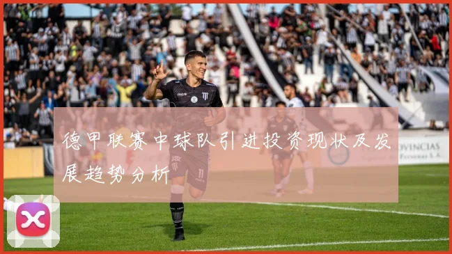 德甲联赛中球队引进投资现状及发展趋势分析