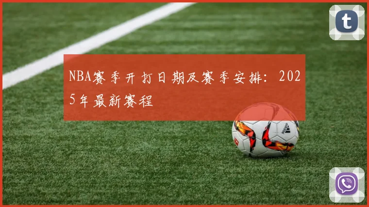 NBA赛季开打日期及赛季安排:2025年最新赛程