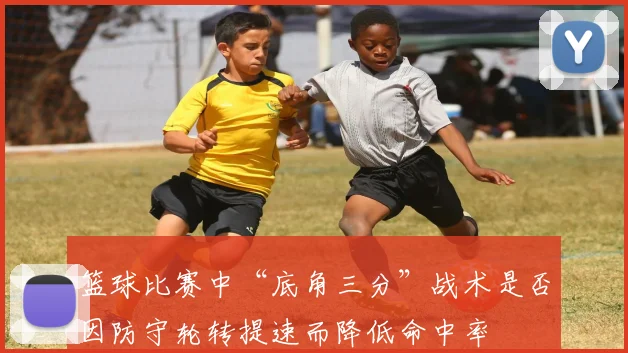 篮球比赛中“底角三分”战术是否因防守轮转提速而降低命中率