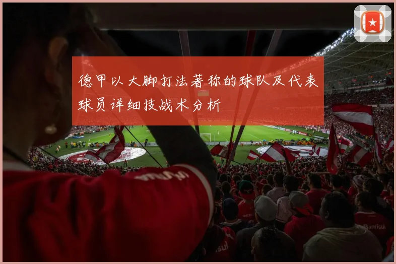德甲以大脚打法著称的球队及代表球员详细技战术分析