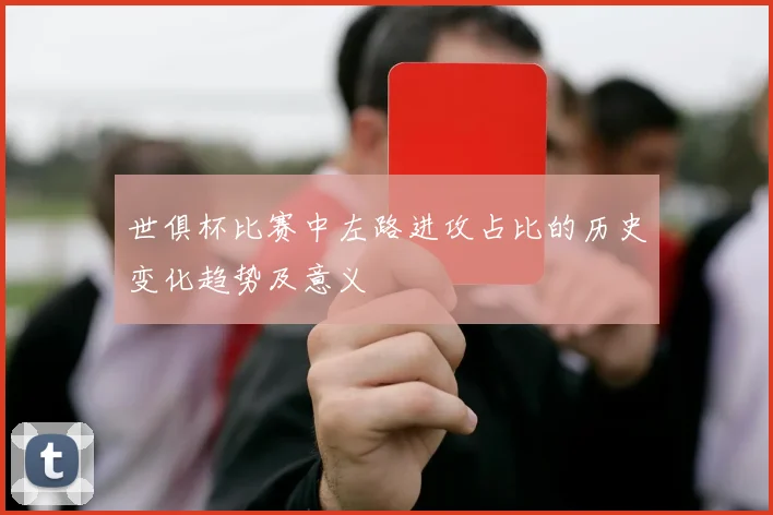 世俱杯比赛中左路进攻占比的历史变化趋势及意义